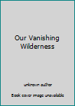 Our Vanishing Wilderness