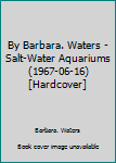 Hardcover By Barbara. Waters - Salt-Water Aquariums (1967-06-16) [Hardcover] Book