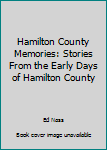 Hamilton County Memories: Stories From the Early Days of Hamilton County
