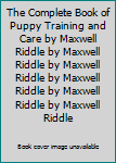 Unknown Binding The Complete Book of Puppy Training and Care by Maxwell Riddle by Maxwell Riddle by Maxwell Riddle by Maxwell Riddle by Maxwell Riddle by Maxwell Riddle Book