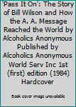 Hardcover 'Pass It On': The Story of Bill Wilson and How the A. A. Message Reached the World by Alcoholics Anonymous Published by Alcoholics Anonymous World Serv Inc 1st (first) edition (1984) Hardcover Book