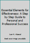 Essential Elements for Effectiveness: A Step by Step Guide to Personal and Professional Success