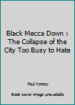 Paperback Black Mecca Down : The Collapse of the City Too Busy to Hate Book