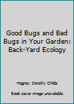 Hardcover Good Bugs and Bad Bugs in Your Garden: Back-Yard Ecology Book