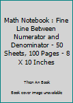 Math Notebook : Fine Line Between Numerator and Denominator - 50 Sheets, 100 Pages - 8 X 10 Inches