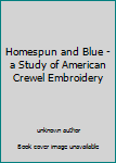 Unknown Binding Homespun and Blue - a Study of American Crewel Embroidery Book