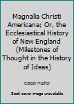 Paperback Magnalia Christi Americana; Or, the Ecclesiastical History of New England (Milestones of Thought in the History of Ideas) Book
