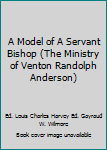 Paperback A Model of A Servant Bishop (The Ministry of Venton Randolph Anderson) Book