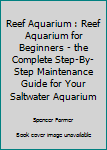 Paperback Reef Aquarium : Reef Aquarium for Beginners - the Complete Step-By-Step Maintenance Guide for Your Saltwater Aquarium Book