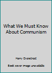 Mass Market Paperback What We Must Know About Communism Book