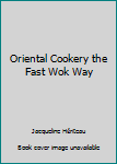 Oriental Cookery the Fast Wok Way