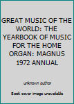 Unknown Binding GREAT MUSIC OF THE WORLD: THE YEARBOOK OF MUSIC FOR THE HOME ORGAN: MAGNUS 1972 ANNUAL Book