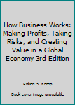 Unknown Binding How Business Works: Making Profits, Taking Risks, and Creating Value in a Global Economy 3rd Edition Book