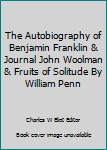 Unknown Binding The Autobiography of Benjamin Franklin & Journal John Woolman & Fruits of Solitude By William Penn Book