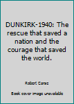 Hardcover DUNKIRK-1940: The rescue that saved a nation and the courage that saved the world. Book