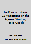 Hardcover The Book of Tokens: 22 Meditations on the Ageless Wisdom, Tarot, Qabala Book