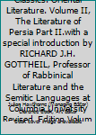 The World's Great Classics. Oriental Literature. Volume II, The Literature of Persia Part II.with a special introduction by RICHARD J.H. GOTTHEIL, Professor of Rabbinical Literature and the Semitic La