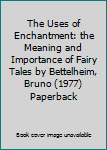 The Uses of Enchantment: the Meaning and Importance of Fairy Tales by Bettelheim, Bruno (1977) Paperback