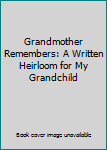 Hardcover Grandmother Remembers: A Written Heirloom for My Grandchild Book