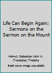 Mass Market Paperback Life Can Begin Again; Sermons on the Sermon on the Mount Book