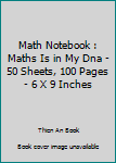 Math Notebook : Maths Is in My Dna - 50 Sheets, 100 Pages - 6 X 9 Inches