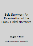 Hardcover Sole Survivor: An Examination of the Frank Finkel Narrative Book