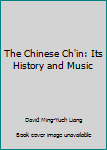 Hardcover The Chinese Ch'in: Its History and Music Book