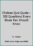 Paperback Chelsea Quiz Quota : 300 Questions Every Blues Fan Should Know Book