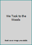 Hardcover We Took to the Woods Book