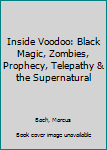 Mass Market Paperback Inside Voodoo: Black Magic, Zombies, Prophecy, Telepathy & the Supernatural Book