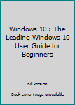 Paperback Windows 10 : The Leading Windows 10 User Guide for Beginners Book