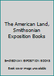 Unknown Binding The American Land, Smithsonian Exposition Books Book