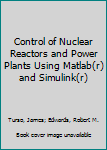Control of Nuclear Reactors and Power Plants Using Matlab(r) and Simulink(r)