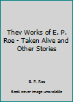 Hardcover Thev Works of E. P. Roe - Taken Alive and Other Stories Book