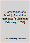 [Confessions of a Mask] (By: Yukio Mishima) [published: February, 1958]