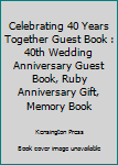Paperback Celebrating 40 Years Together Guest Book : 40th Wedding Anniversary Guest Book, Ruby Anniversary Gift, Memory Book