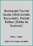 Bucharest Tourist Guide (Ghid Turistic Bucuresti): Pocket Edition (Editia de Buzunar)