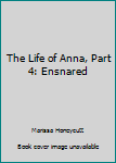 Ensnared - Book #4 of the Life of Anna