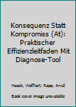 Paperback Konsequenz Statt Kompromiss (At): Praktischer Effizienzleitfaden Mit Diagnose-Tool [German] Book