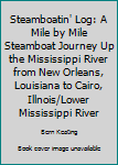 Paperback Steamboatin' Log: A Mile by Mile Steamboat Journey Up the Mississippi River from New Orleans, Louisiana to Cairo, Illnois/Lower Mississippi River Book