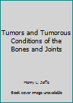 tumors and tumorous conditions of bones and joints