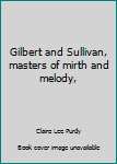 Gilbert and Sullivan: Masters of Mirth and Melody