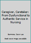 Paperback Caregiver, Caretaker: From Dysfunctional to Authentic Service in Nursing Book