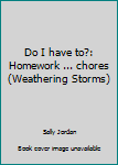Unknown Binding Do I have to?: Homework ... chores (Weathering Storms) Book