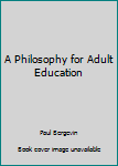 Paperback A Philosophy for Adult Education Book