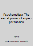 Hardcover Psychomatics: The secret power of super-persuasion Book