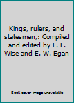 Kings, rulers, and statesmen,: Compiled and edited by L. F. Wise and E. W. Egan