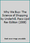 Paperback Why We Buy: The Science of Shopping by Underhill, Paco Upd Rev Edition (2008) Book