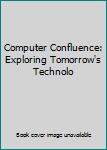 Computer Confluence: Exploring Tomorrow's Technolo