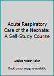 Paperback Acute Respiratory Care of the Neonate: A Self-Study Course Book